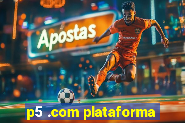 p5 .com plataforma